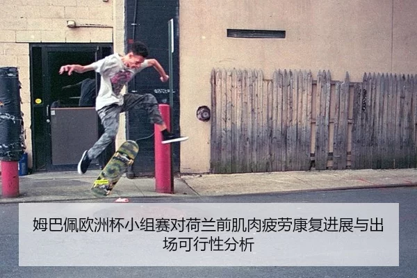 姆巴佩欧洲杯小组赛对荷兰前肌肉疲劳康复进展与出场可行性分析